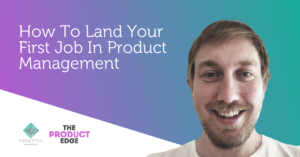 How To Land Your First Job In Product Management